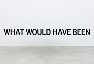 What Would Have Been - Exhibitions